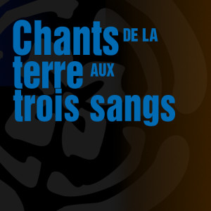 Chants de la terre aux trois sangs